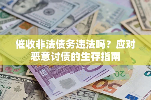 武汉催收非法债务违法吗？应对恶意讨债的生存指南