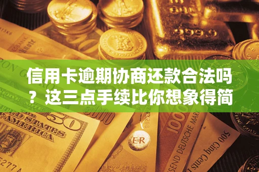 武汉信用卡逾期协商还款合法吗？这三点手续比你想象得简单