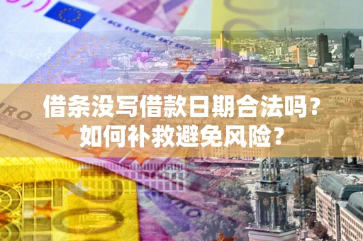 武汉借条没写借款日期合法吗？如何补救避免风险？