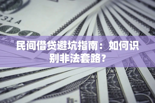 武汉民间借贷避坑指南：如何识别非法套路？