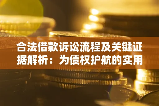 武汉合法借款诉讼流程及关键证据解析：为债权护航的实用指南