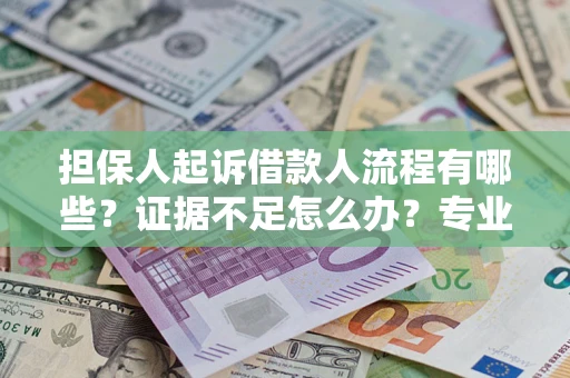 武汉担保人起诉借款人流程有哪些？证据不足怎么办？专业律师解答