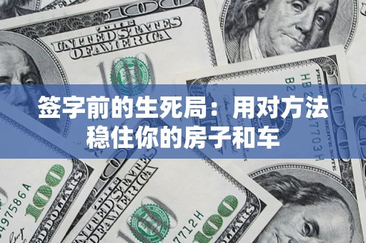 武汉签字前的生死局：用对方法稳住你的房子和车