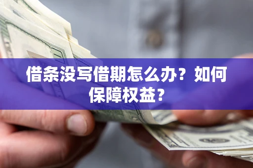 武汉借条没写借期怎么办？如何保障权益？