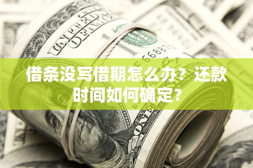武汉借条没写借期怎么办？还款时间如何确定？