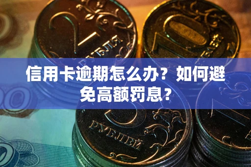 武汉信用卡逾期怎么办？如何避免高额罚息？