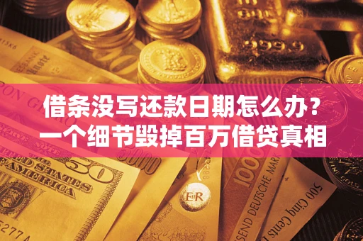 武汉借条没写还款日期怎么办？一个细节毁掉百万借贷真相