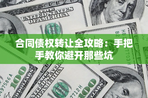 武汉合同债权转让全攻略：手把手教你避开那些坑