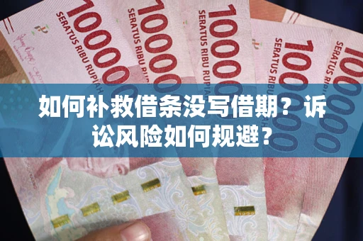 武汉如何补救借条没写借期？诉讼风险如何规避？
