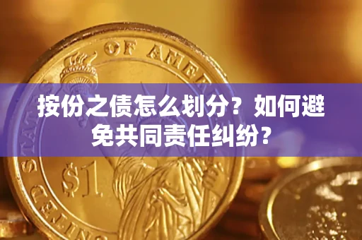 武汉按份之债怎么划分？如何避免共同责任纠纷？