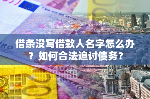 武汉借条没写借款人名字怎么办？如何合法追讨债务？