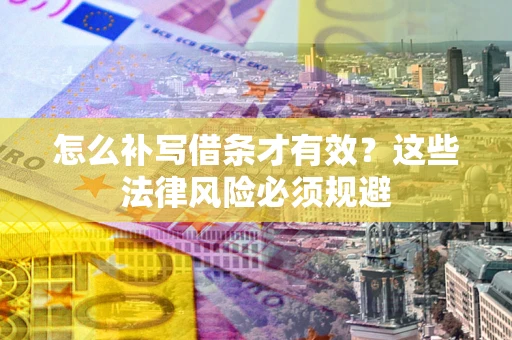 武汉怎么补写借条才有效？这些法律风险必须规避