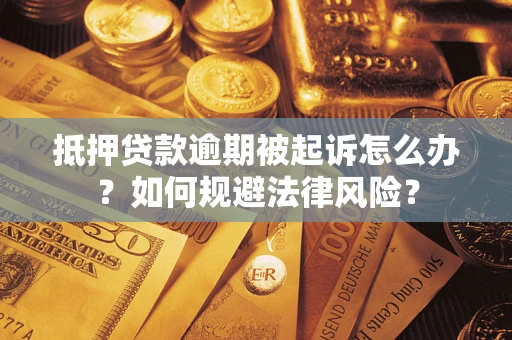 武汉抵押贷款逾期被起诉怎么办？如何规避法律风险？