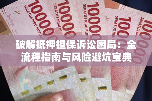 武汉破解抵押担保诉讼困局:全流程指南与风险避坑宝典 武汉破解抵押担保诉讼困局:全流程指南与风险避坑宝典