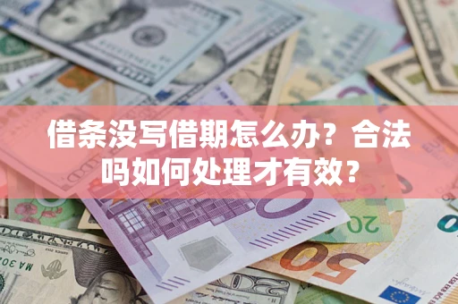 武汉借条没写借期怎么办？合法吗如何处理才有效？