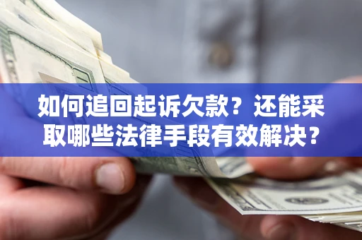 武汉如何追回起诉欠款？还能采取哪些法律手段有效解决？