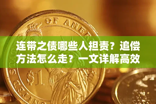 武汉连带之债哪些人担责？追偿方法怎么走？一文详解高效维权流程