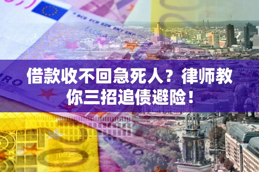 武汉借款收不回急死人？律师教你三招追债避险！