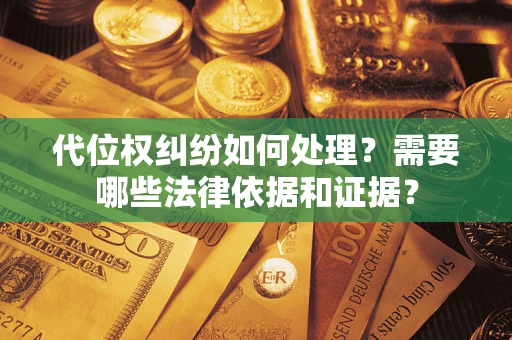 武汉代位权纠纷如何处理？需要哪些法律依据和证据？