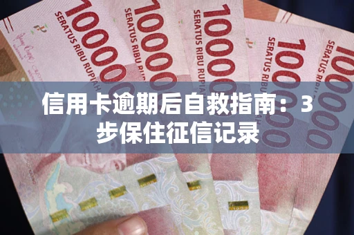 武汉信用卡逾期后自救指南：3步保住征信记录