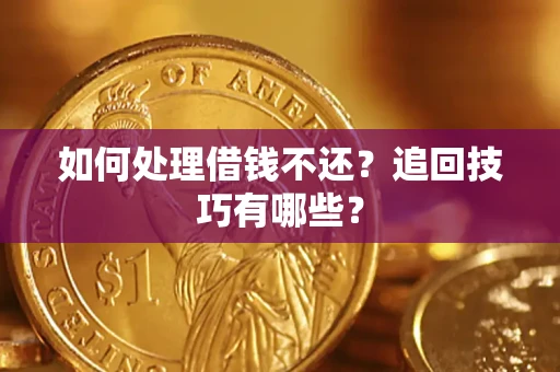 武汉如何处理借钱不还？追回技巧有哪些？