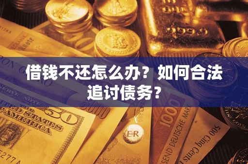 武汉借钱不还怎么办？如何合法追讨债务？