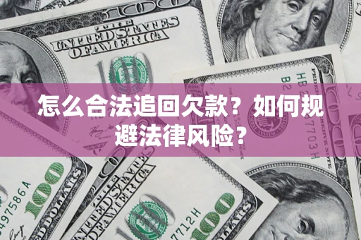 武汉怎么合法追回欠款？如何规避法律风险？