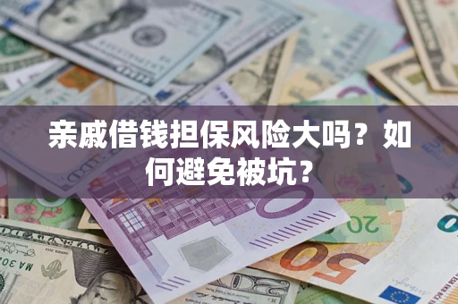 武汉亲戚借钱担保风险大吗？如何避免被坑？